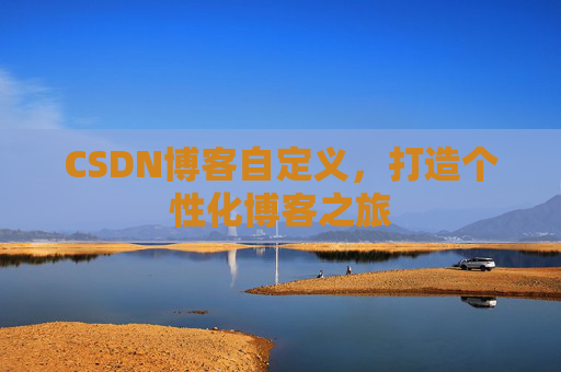 CSDN博客自定义，打造个性化博客之旅